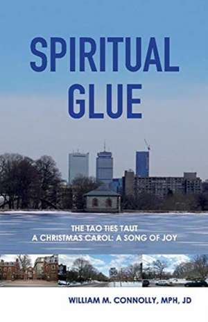 Spiritual Glue: The Tao Ties Taut; A Christmas Carol/A Song of Joy Volume 1 de William M. Connolly