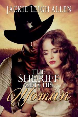 The Sheriff Gets His Woman: Volume 1 de Jackie Leigh Allen