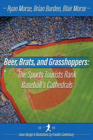 Beer, Brats and Grasshoppers: The Sports Tourists Rank Baseball's Cathedrals: Volume 1 de Ryan Morse