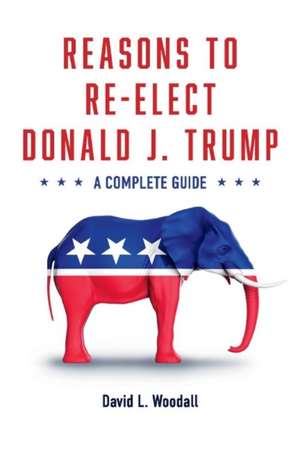 Reasons to Re-Elect Donald J. Trump: A Complete Guide Volume 1 de David Woodall