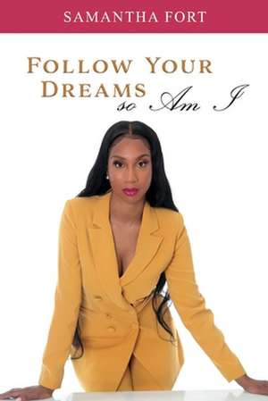 Follow Your Dreams So Am I: Volume 1 de Samantha Fort