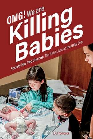 Omg. We Are Killing Babies: Society Has Two Choices: The Baby Lives or the Baby Dies Volume 1 de J. R. Thompson