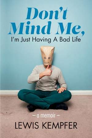 Don't Mind Me, I'm Just Having a Bad Life: A Memoir de Lewis Kempfer