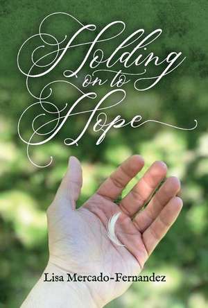 Holding on to Hope: Volume 1 de Lisa Mercado-Fernandez