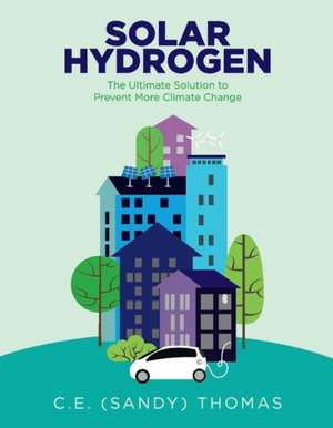 Solar Hydrogen: The Ultimate Solution to Prevent More Climate Change Volume 1 de Sandy Thomas