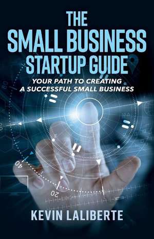 Small Business Startup Guide: Volume 1 de Kevin Laliberte