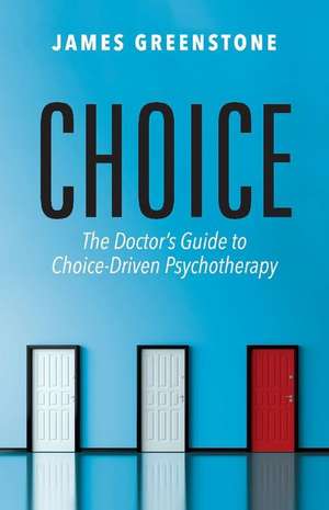 Choice: The Doctor's Guide to Choice-Driven Psychotherapy Volume 1 de James Greenstone