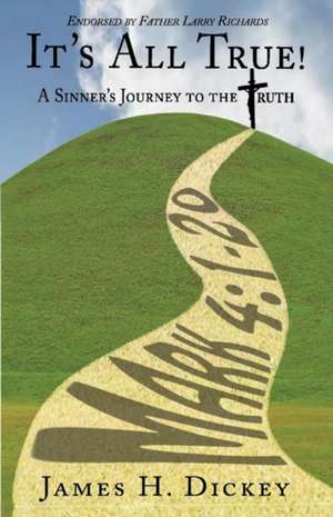 It's All True!: A Sinner's Journey to the Truth Volume 1 de James Dickey