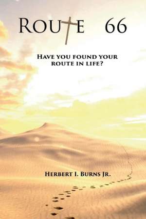 Route 66: Have You Found Your Route in Life? Volume 1 de Herbert I. Burns