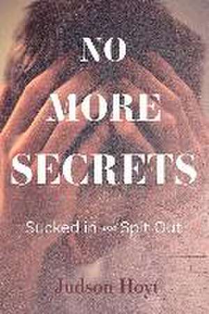 No More Secrets: Sucked in and Spit Out de Judson Hoyt