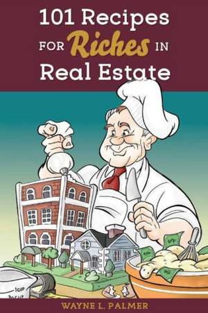 101 Recipes for Riches in Real Estate - Proof with Design de Wayne Palmer