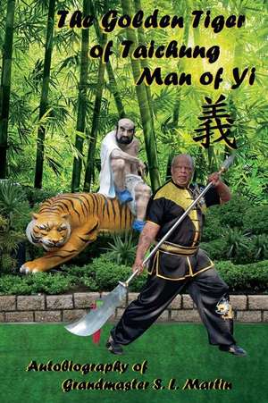 The Golden Tiger of Taichung: A Man of Yi Volume 1 de Grandmaster S. Martin