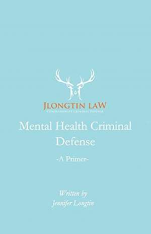 Mental Health Criminal Defense: A Primer de Jennifer Longtin