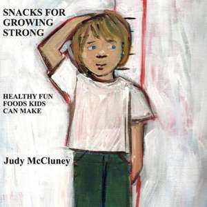 Snacks for Growing Strong: Healthy Fun Foods Kids Can Make Volume 1 de Judy McCluney