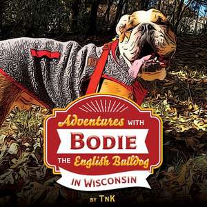 Adventures with Bodie the English Bulldog: In Wisconsin Volume 1 de Tnk