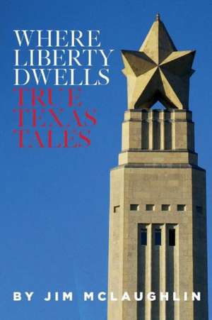 Where Liberty Dwells: True Texas Tales Volume 1 de Jim Mclaughlin