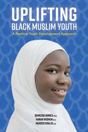 Uplifting Black Muslim Youth: A Positive Youth Development Approach de Sameera Ahmed