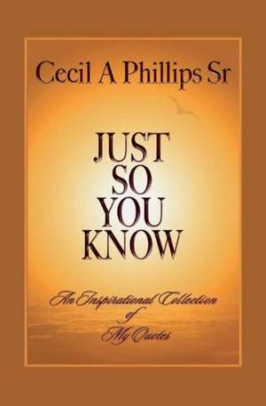 Just So You Know: Volume 1 de Cecil A. Phillips