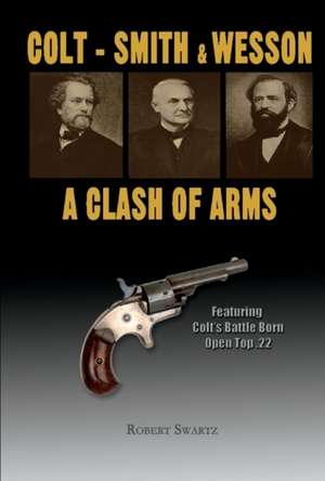 Colt - Smith & Wesson: A Clash of Arms: Volume 1 de Robert Swartz