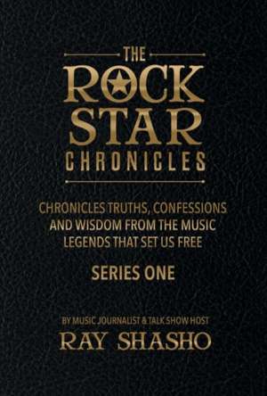 The Rock Star Chronicles: Truths, Confessions and Wisdom from the Music Legends That Set Us Free. Volume 1 de Ray Shasho