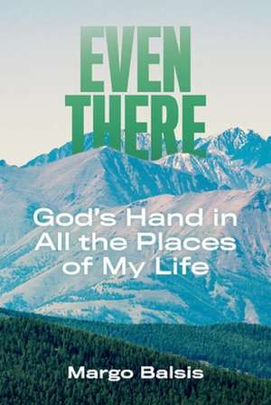 Even There: God's Hand in All the Places of My Life de Margo Balsis