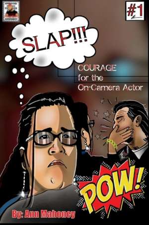 Slap!!! Courage for the On-Camera Actor: Volume 1 de Ann Mahoney