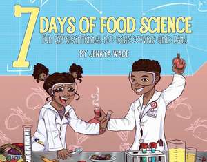 7 Days of Food Science: Fun Experiments to Discover and Eat! Volume 1 de Jenaya Wade