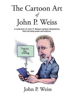 The Cartoon Art of John P. Weiss: Volume 1 de John P. Weiss