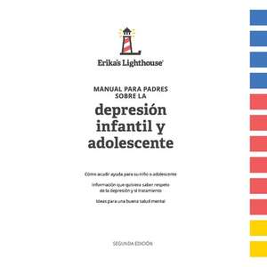 Manual Para Padres Sobre La Depresión Infantil Y Adolescente: Volume 1 de Erika's Lighthouse