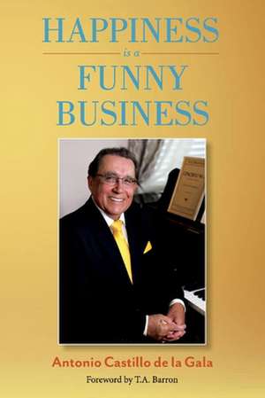 Happiness Is a Funny Business: A Practical Guide to Help You Achieve a Sense of Happiness de Antonio Castillo de la Gala