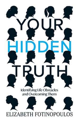 Your Hidden Truth: Identifying Life Obstacles and Overcoming Them de Elizabeth Fotinopoulos