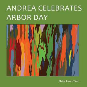 Andrea Celebrates Arbor Day: Volume 2 de Elaine Torres-Tineo