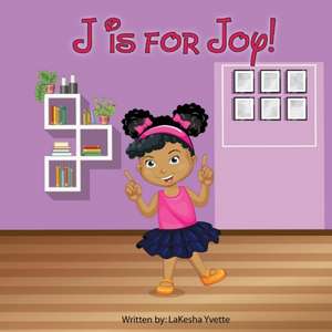 J Is for Joy: Volume 1 de Lakesha Yvette