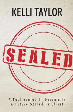 Sealed: A Past Sealed in Documents a Future Sealed in Christ de Kelli Taylor