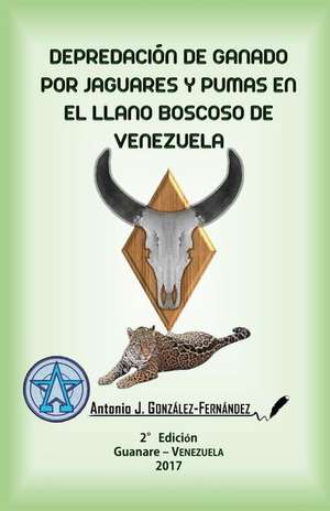 Depredacion de Ganado Por Jaguares y Pumas En El Llano Boscoso de Venezuela de Antonio J. Gonzalez-Fernandez