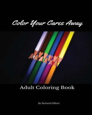 Color Your Cares Away de Richard Gilbert