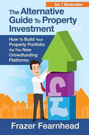 The Alternative Guide to Property Investment de Fearnhead, Frazer