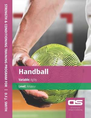 DS Performance - Strength & Conditioning Training Program for Handball, Agility, Amateur de D F J Smith