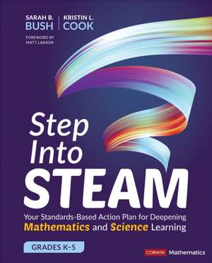 Step Into STEAM, Grades K-5: Your Standards-Based Action Plan for Deepening Mathematics and Science Learning de Sarah B. Bush