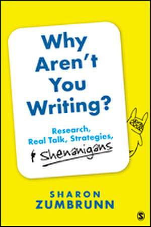 Why Aren’t You Writing?: Research, Real Talk, Strategies, & Shenanigans de Sharon K. Zumbrunn