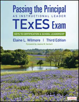 Passing the Principal as Instructional Leader TExES Exam: Keys to Certification and School Leadership de Elaine L. Wilmore