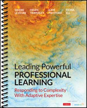 Leading Powerful Professional Learning: Responding to Complexity With Adaptive Expertise de Deidre M. Le Fevre