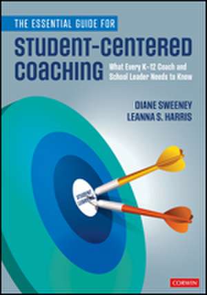 The Essential Guide for Student-Centered Coaching: What Every K-12 Coach and School Leader Needs to Know de Diane Sweeney