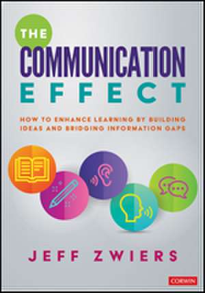 The Communication Effect: How to Enhance Learning by Building Ideas and Bridging Information Gaps de Jeff Zwiers