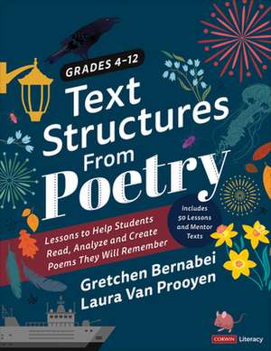 Text Structures From Poetry, Grades 4-12: Lessons to Help Students Read, Analyze, and Create Poems They Will Remember de Gretchen S. Bernabei