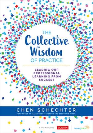 The Collective Wisdom of Practice: Leading Our Professional Learning From Success de Chen Schechter