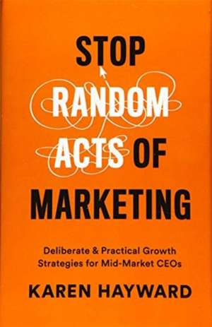 Stop Random Acts of Marketing de Karen Hayward