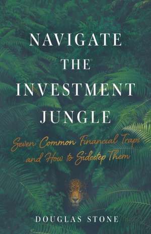 Navigate the Investment Jungle de Douglas Stone