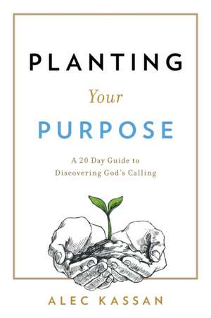 Planting Your Purpose de Alec Kassan