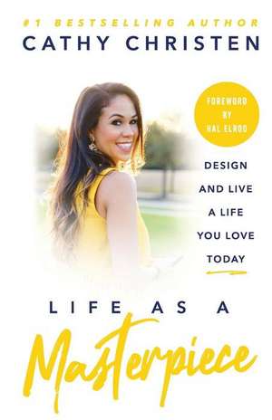 Life as a Masterpiece: Design and Live a Life You Love Today de Cathy Christen